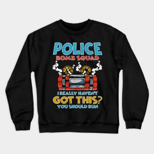 I Really Haven't got this? You should run Police Bomb Squad Crewneck Sweatshirt